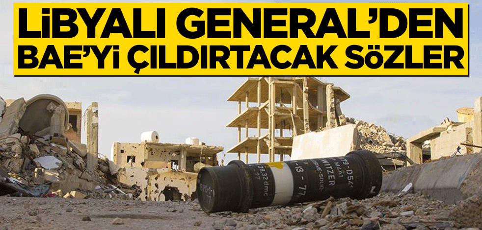 Libyalı General’den BAE’yi çıldırtacak sözler