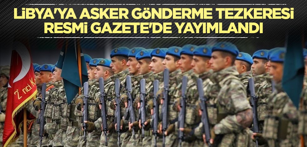 Libya'ya asker gönderme tezkeresi Resmi Gazete'de yayımlandı