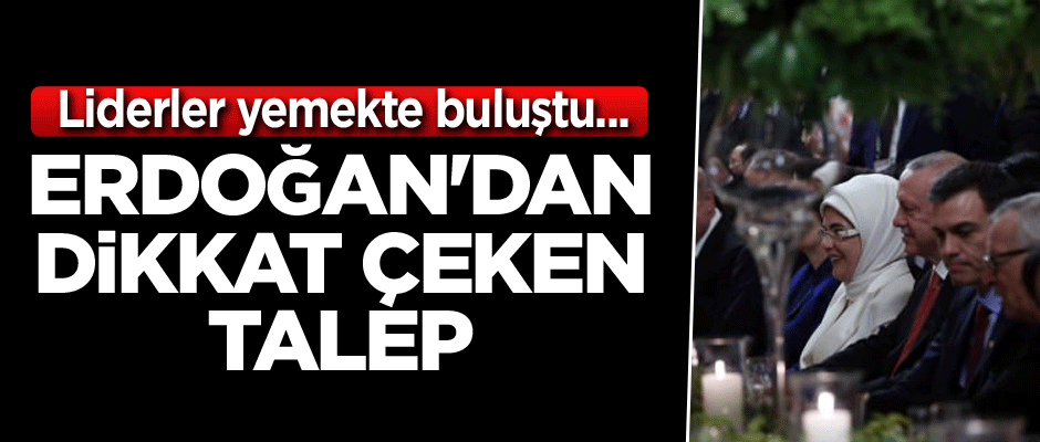 Liderler yemekte buluştu... Erdoğan'dan dikkat çeken talep