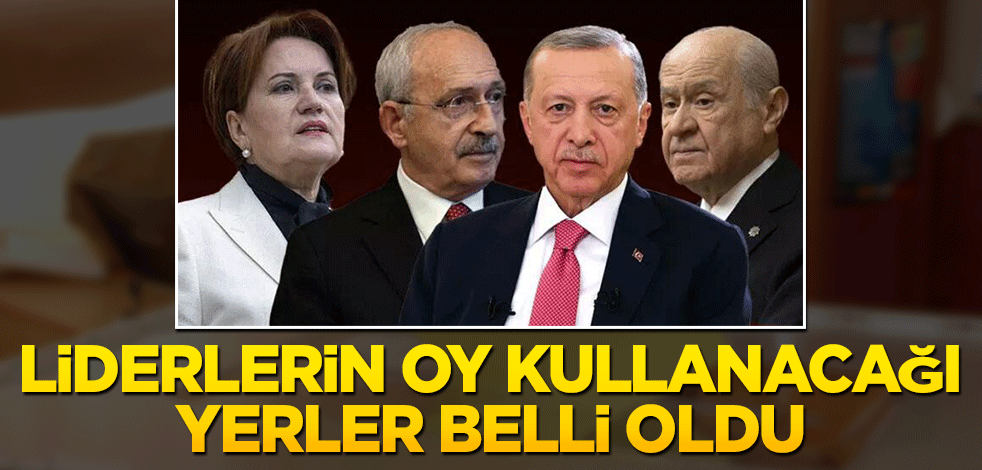 Liderlerin oy kullanacağı yerler belli oldu
