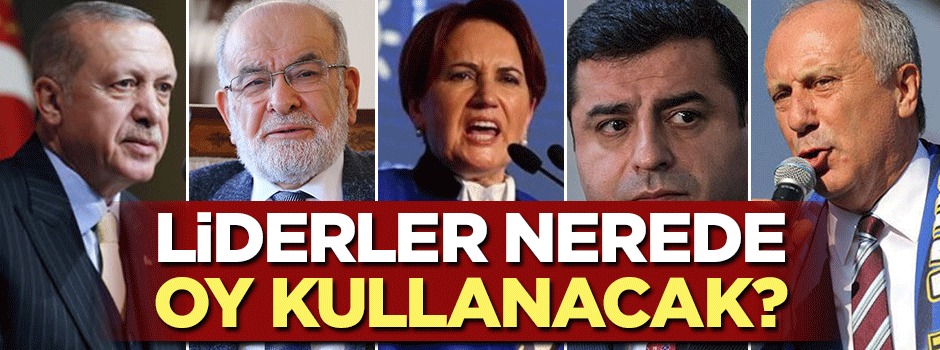 Liderlerin oy kullanacakları yerler belli oldu