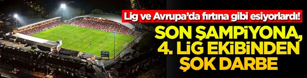 Lig ve Avrupa’da fırtına gibi esiyorlardı! Son şampiyona, 4. Lig ekibinden şok darbe!