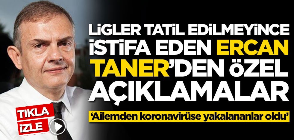 Ligler tatil edilmeyince istifa eden Ercan Taner'den çok özel açıklamalar
