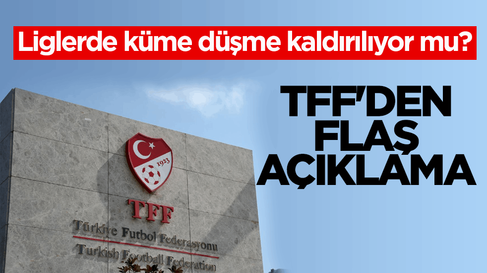 Liglerde küme düşme kaldırılıyor mu? TFF'den flaş açıklama