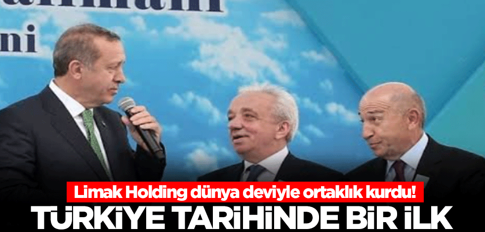 Limak Holding dünya deviyle ortaklık kurdu! Türkiye tarihinde bir ilk