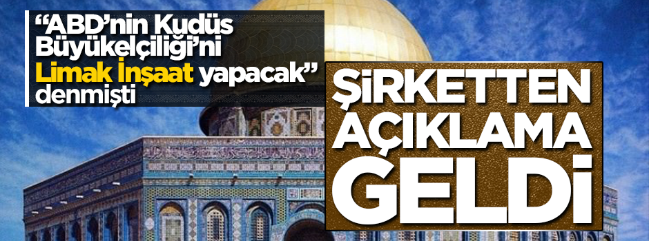 Limak İnşaat, "ABD’nin Kudüs Büyükelçiliği’ni inşa edeceği" iddiasını yalanladı