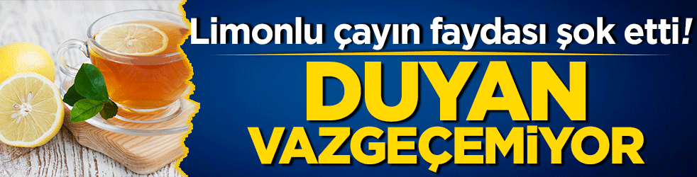 Limonlu çayın faydaları şok etti! Duyan vazgeçemiyor
