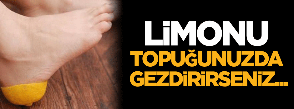 Limonu topuğunuzda gezdirirseniz...