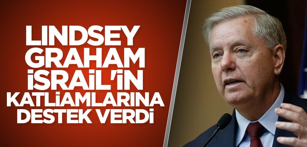 Lindsey Graham, İsrail'in katliamlarına destek verdi