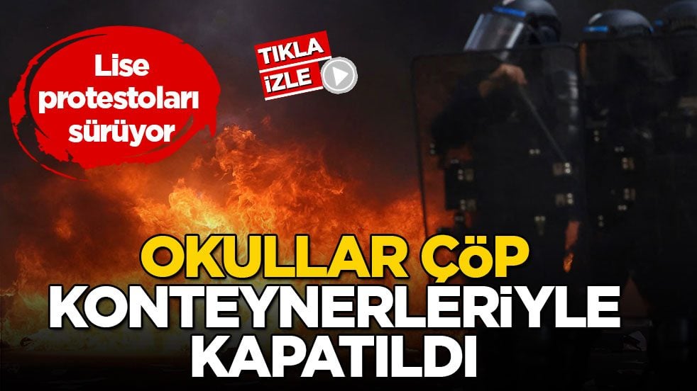 Lise protestoları sürüyor! Okullar çöp konteynerleriyle kapatıldı