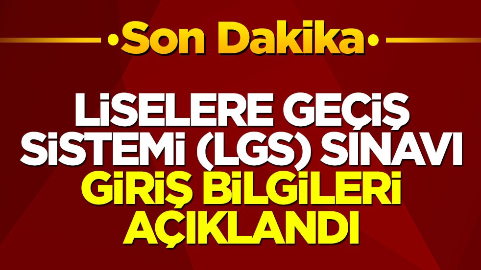 Liselere Geçiş Sistemi (LGS) sınavı giriş bilgileri açıklandı