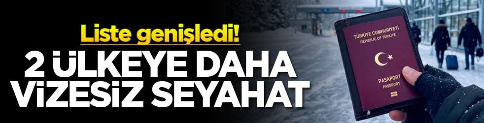 Liste genişledi! 2 ülkeye daha vizesiz seyahat