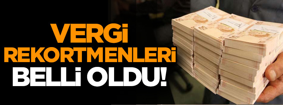 Listede şaşırtan detay… Vergi rekortmenleri belli oldu!