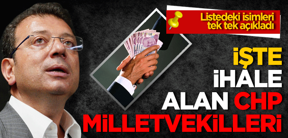 Listedeki isimleri tek tek açıkladı! İşte ihale alan CHP milletvekilleri