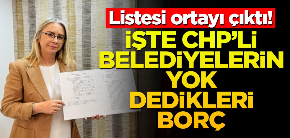Listesi ortayı çıktı! İşte CHP'li belediyelerin yok dedikleri borç