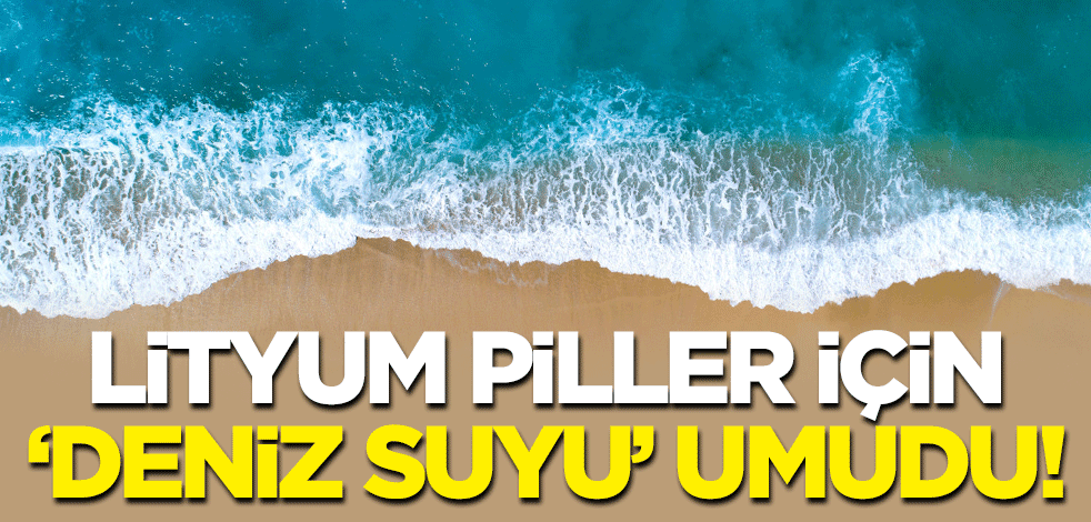 Lityum piller için "deniz suyu" umudu!