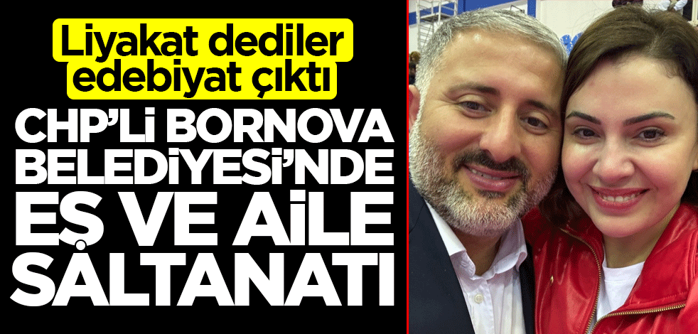 Liyakat dediler edebiyat çıktı! CHP’li Bornova belediyesinde eş ve aile saltanatı