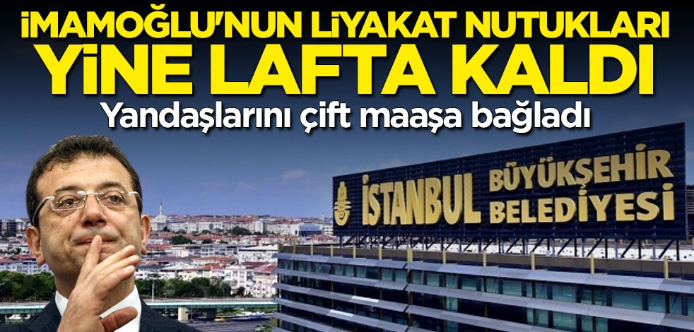 Liyakat nutukları lafta kaldı! İmamoğlu'ndan yandaşlarına büyük kıyak