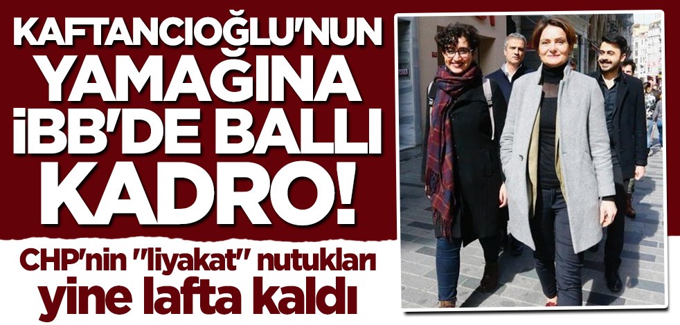 Liyakat nutukları yine lafta kaldı... Kaftancıoğlu'nun yamağına İBB'de ballı kadro