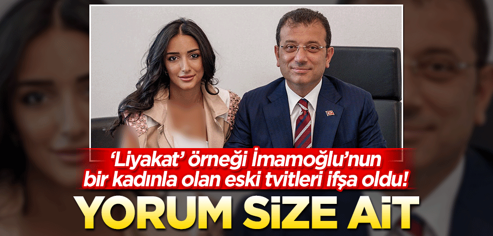 ‘Liyakat’ örneği İmamoğlu’nun bir kadınla olan eski tvitleri ifşa oldu! Yorum tamamen size ait