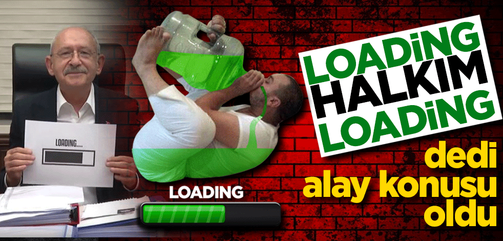 "Loading Halkım Loading" dedi! Alay konusu oldu
