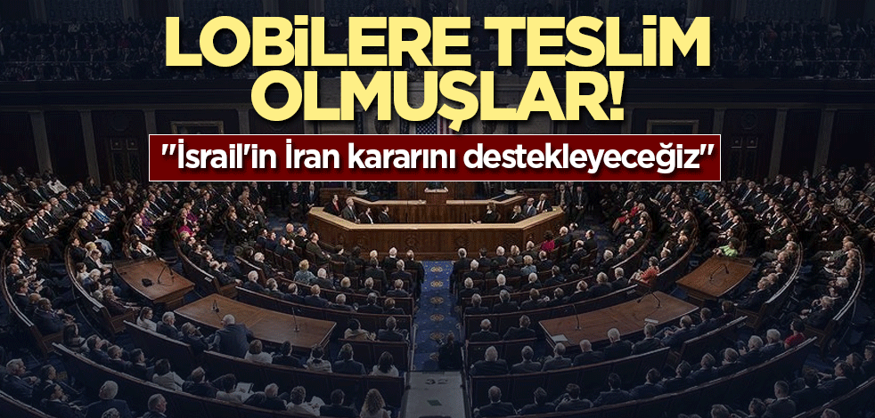 Lobilere teslim olmuşlar! "İsrail'in İran kararını destekleyeceğiz"