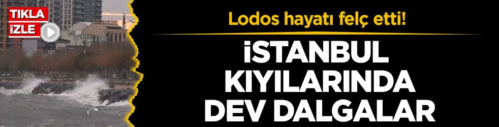 Lodos hayatı felç etti! İstanbul kıyılarında dev dalgalar