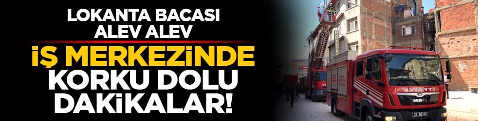 Lokanta bacası alev alev: İş Merkezinde korku dolu dakikalar!