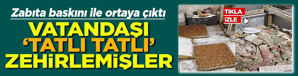 Lokum ve cezerye imalathanesine zabıta baskını Vatandaşı tatlı tatlı zehirlemişler