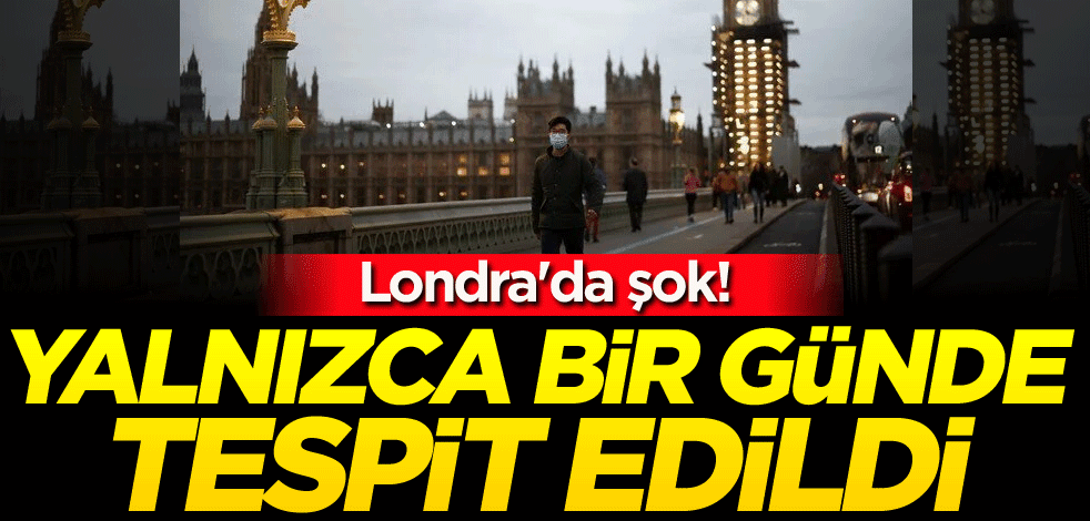 Londra'da şok! Yalnızca bir günde tespit edildi