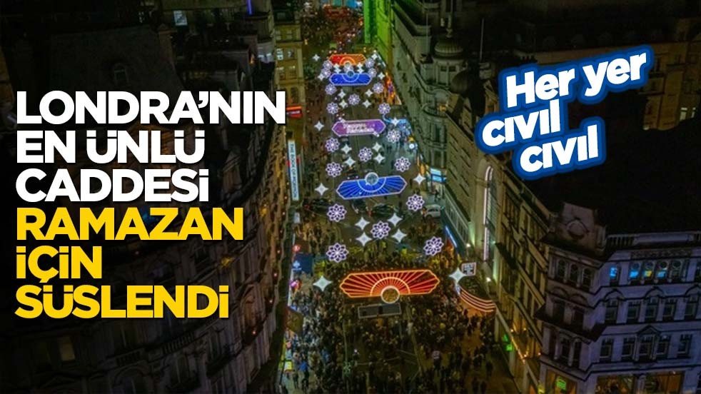 Londra'nın en ünlü caddesi Ramazan için süslendi