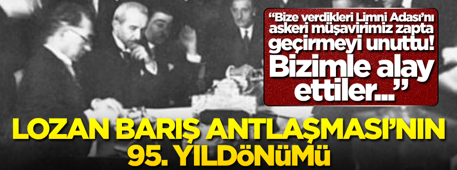 Lozan Barış Antlaşması'nın 95. yıldönümü... 'Limni Adası'nı zapta geçirmeyi unuttular'