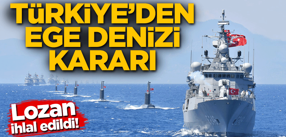 Lozan İhlal edildi! Türkiye'den flaş Ege Denizi kararı