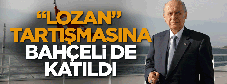 "Lozan" tartışmasına Bahçeli de katıldı
