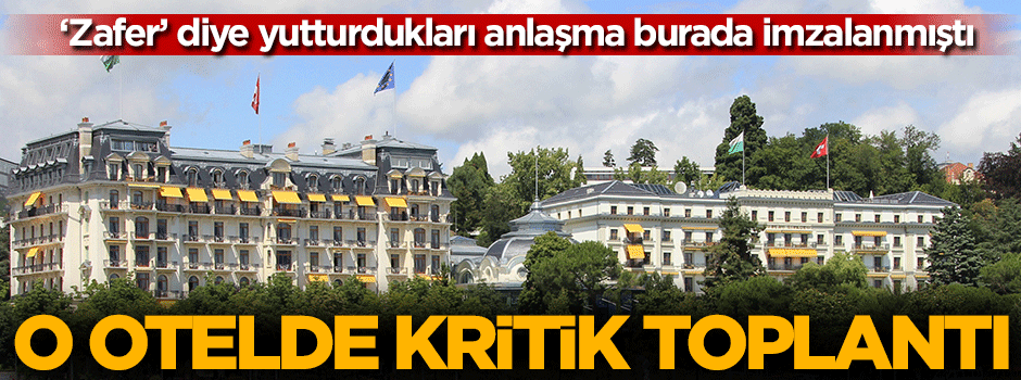 Lozan'ın imzalandığı otelde kritik toplantı