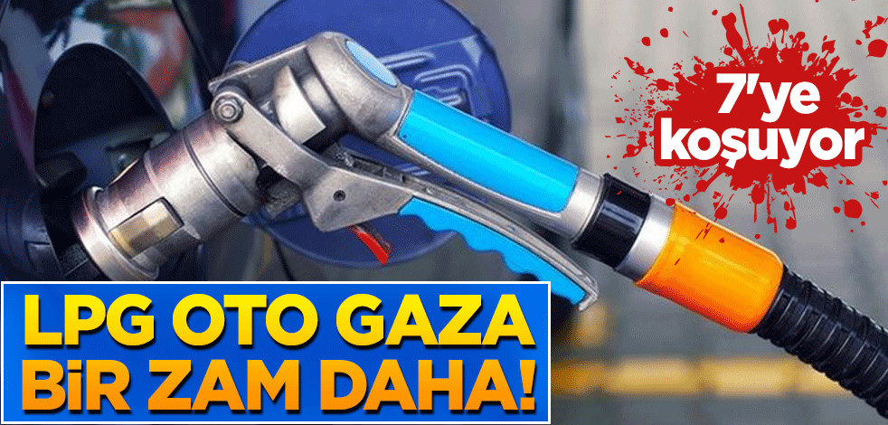 LPG oto gaza bir zam daha! 7'ye koşuyor