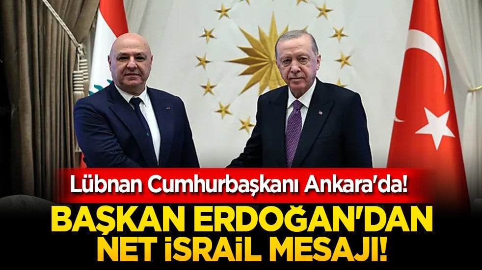 Lübnan Cumhurbaşkanı Ankara'da! Başkan Erdoğan'dan küresel güce net İsrail mesajı!