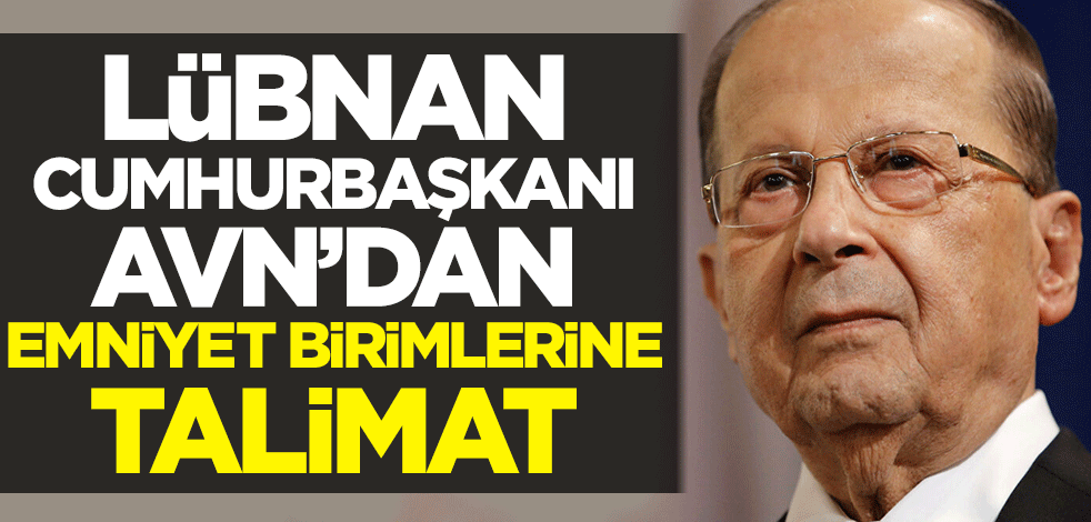 Lübnan Cumhurbaşkanı Avn'dan emniyet birimlerine talimat