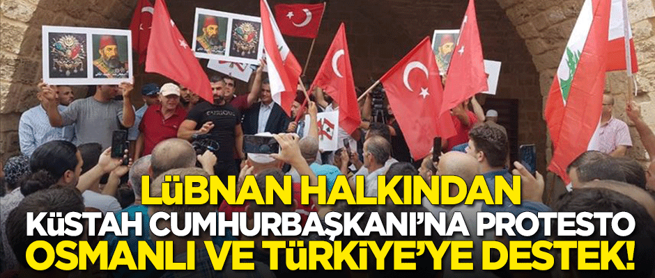 Lübnan halkından küstah Cumhurbaşkanı'na protesto, Osmanlı ve Türkiye'ye destek!