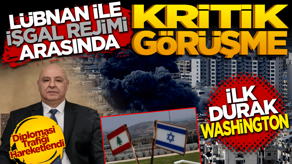 Lübnan ile İşgal Rejimi Arasında Kritik Görüşme: İlk Durak Washington