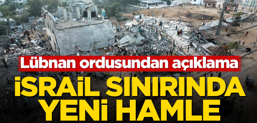 Lübnan ordusundan açıklama! İsrail sınırında yeni hamle