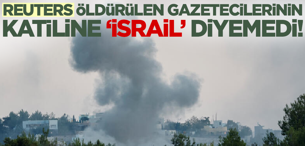 Lübnan sınırında gazetecileri öldürülmüştü! Reuters 'katil İsrail' diyemedi