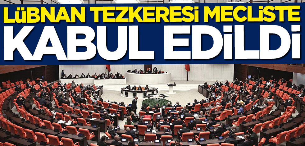 Lübnan tezkeresi mecliste kabul edildi