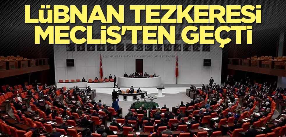 Lübnan tezkeresi Meclis'ten geçti