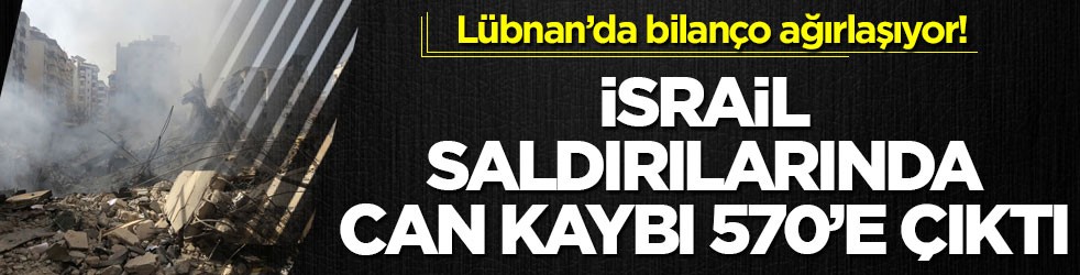 Lübnan’da bilanço ağırlaşıyor! İsrail saldırılarında can kaybı 570’e çıktı