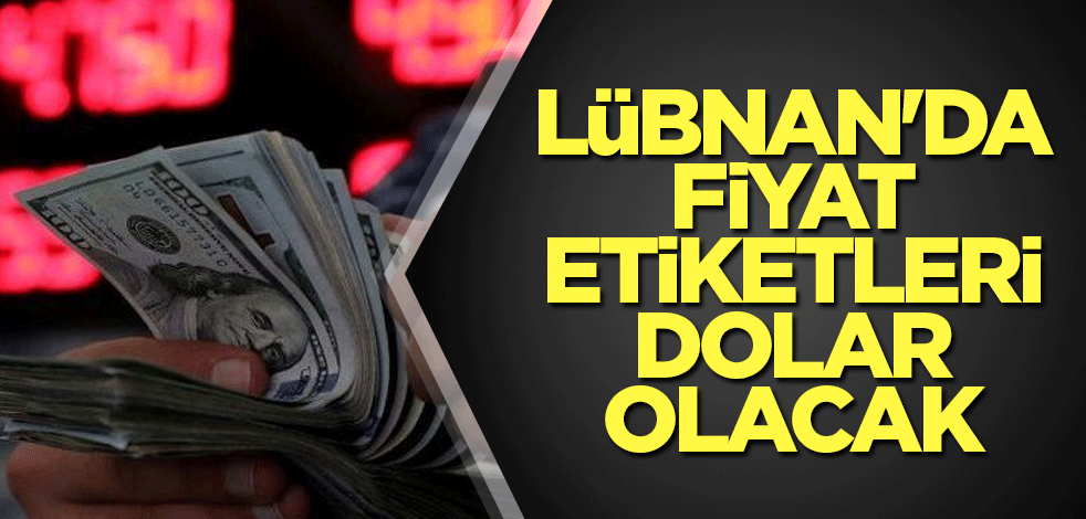 Lübnan'da fiyat etiketleri dolar olacak