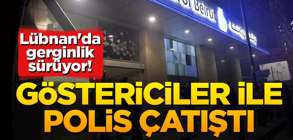 Lübnan'da gerginlik sürüyor! Göstericiler ile polis çatıştı