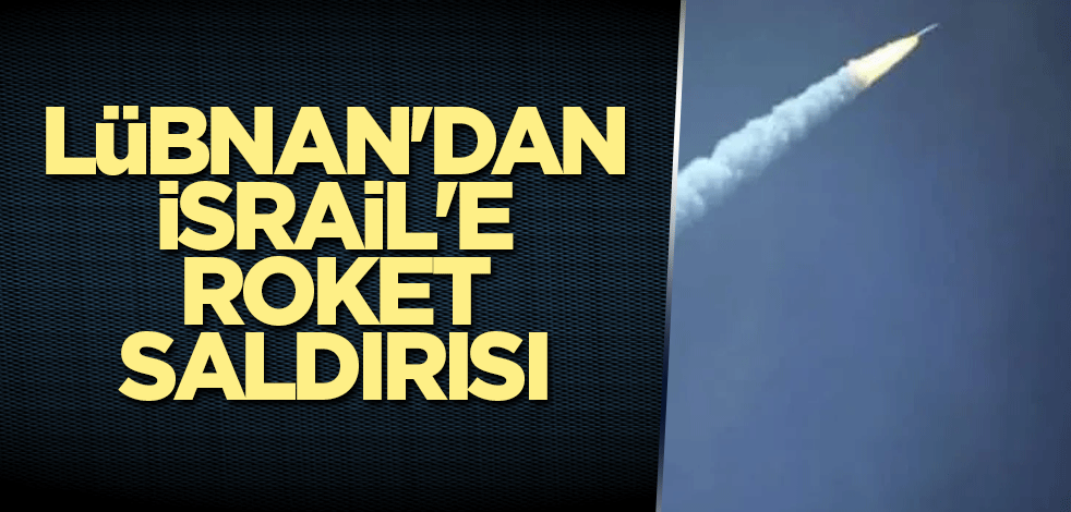 Lübnan'dan İsrail'e roket saldırısı