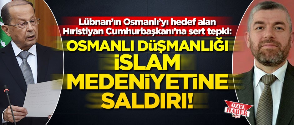Lübnan’ın Osmanlı’yı hedef alan Hıristiyan Cumhurbaşkanı’na sert tepki: Osmanlı düşmanlığı, İslam medeniyetine saldırı!