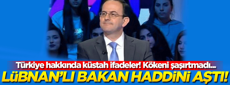 Lübnan'lı bakandan Türkiye hakkında küstah sözler!